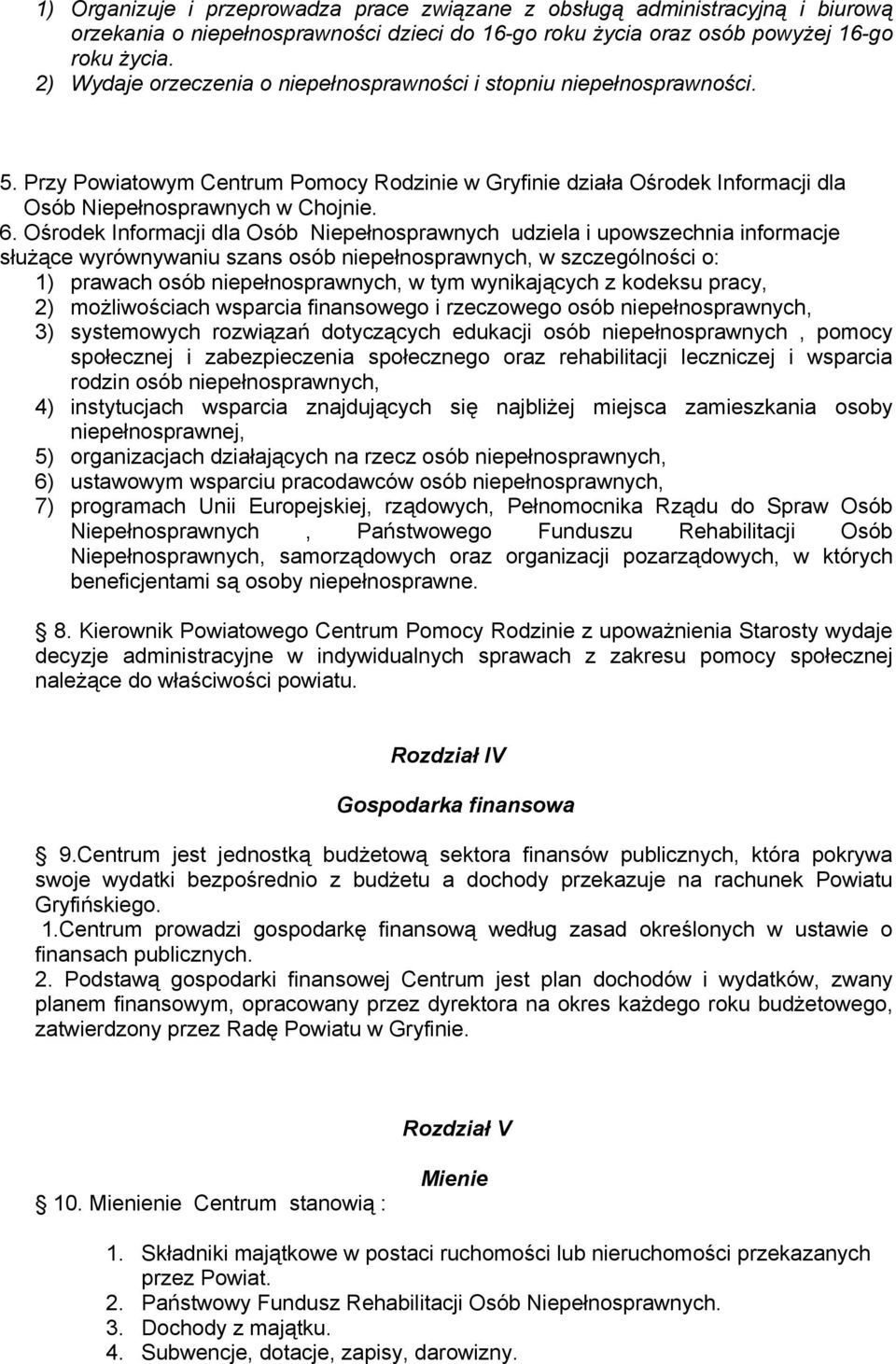 Ośrodek Informacji dla Osób Niepełnosprawnych udziela i upowszechnia informacje służące wyrównywaniu szans osób niepełnosprawnych, w szczególności o: 1) prawach osób niepełnosprawnych, w tym