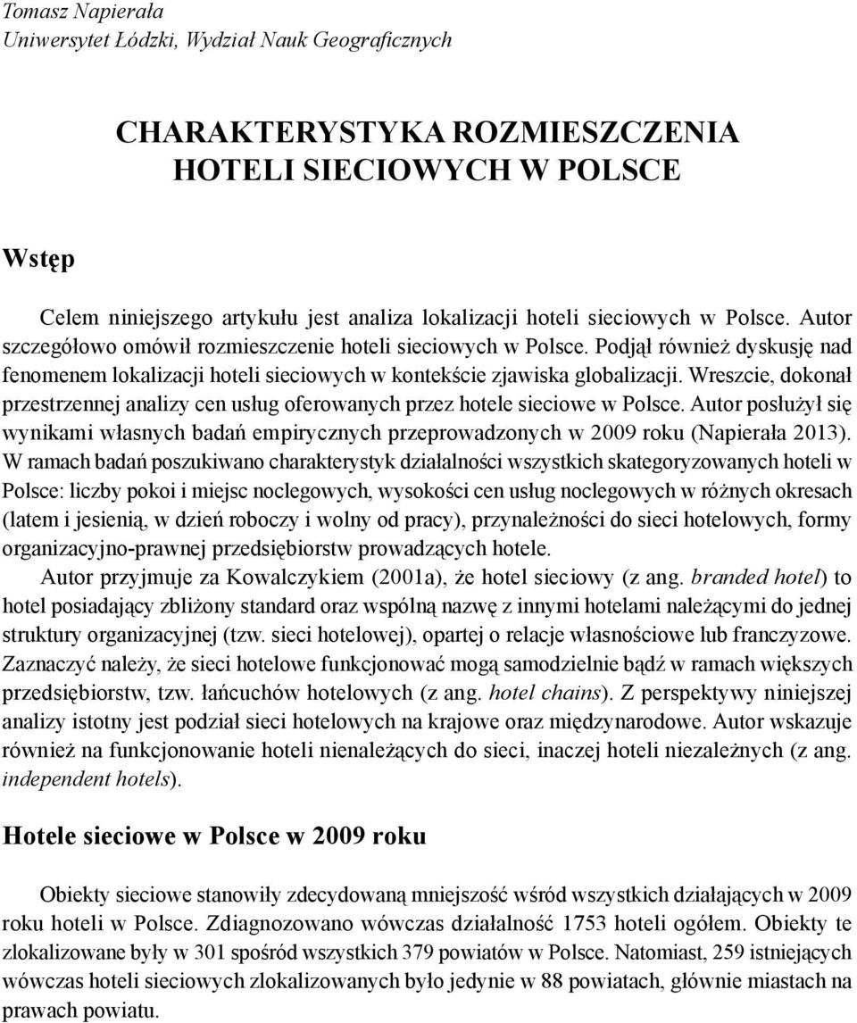 Wreszcie, dokonał przestrzennej analizy cen usług oferowanych przez hotele sieciowe w Polsce. Autor posłużył się wynikami własnych badań empirycznych przeprowadzonych w 2009 roku (Napierała 2013).