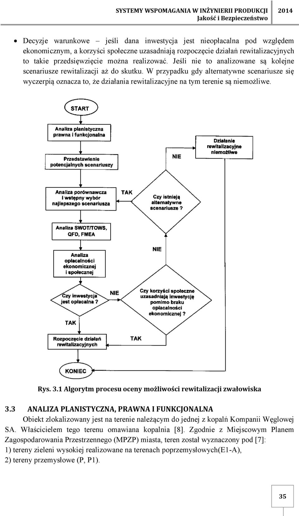 W przypadku gdy alternatywne scenariusze się wyczerpią oznacza to, że działania rewitalizacyjne na tym terenie są niemożliwe. Rys. 3.1 Algorytm procesu oceny możliwości rewitalizacji zwałowiska 3.