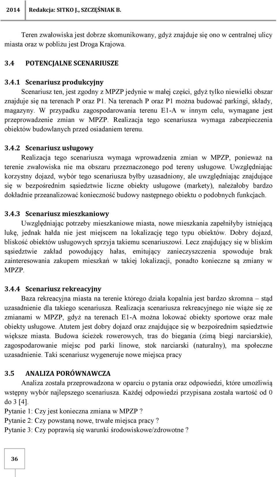 Na terenach P oraz P1 można budować parkingi, składy, magazyny. W przypadku zagospodarowania terenu E1-A w innym celu, wymagane jest przeprowadzenie zmian w MPZP.