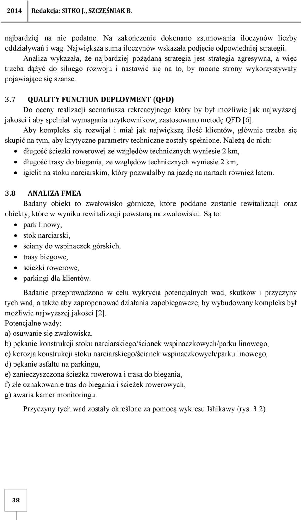 7 QUALITY FUNCTION DEPLOYMENT (QFD) Do oceny realizacji scenariusza rekreacyjnego który by był możliwie jak najwyższej jakości i aby spełniał wymagania użytkowników, zastosowano metodę QFD [6].