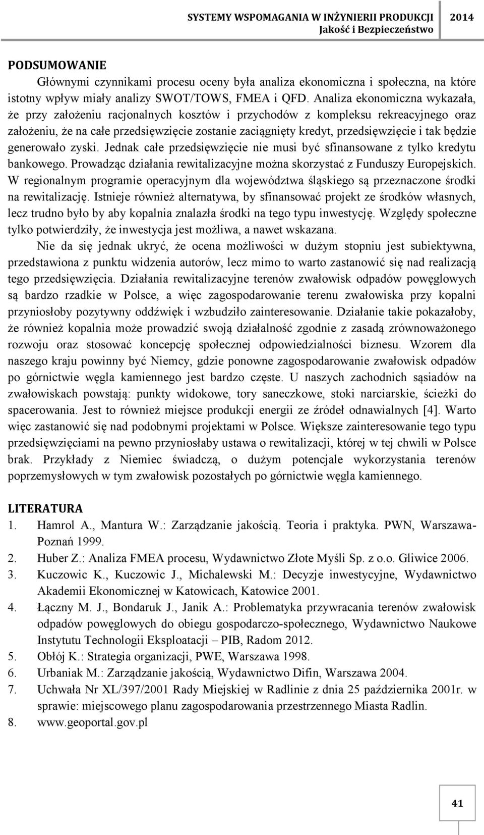 Analiza ekonomiczna wykazała, że przy założeniu racjonalnych kosztów i przychodów z kompleksu rekreacyjnego oraz założeniu, że na całe przedsięwzięcie zostanie zaciągnięty kredyt, przedsięwzięcie i