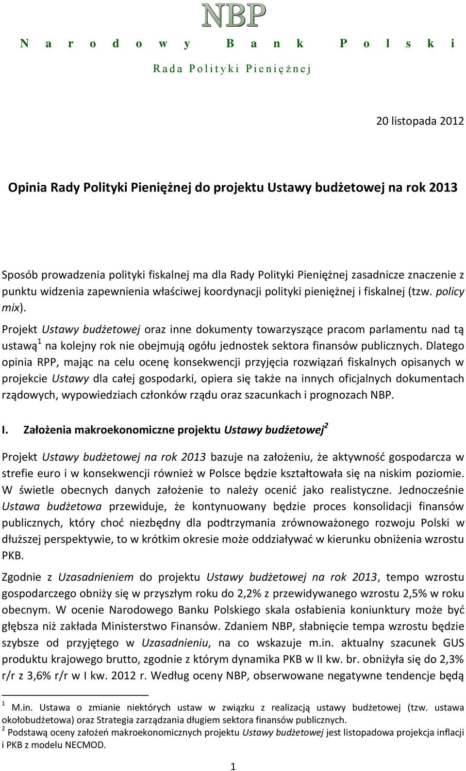 Projekt Ustawy budżetowej oraz inne dokumenty towarzyszące pracom parlamentu nad tą ustawą 1 na kolejny rok nie obejmują ogółu jednostek sektora finansów publicznych.