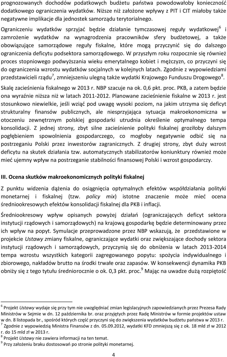 Ograniczeniu wydatków sprzyjać będzie działanie tymczasowej reguły wydatkowej 6 i zamrożenie wydatków na wynagrodzenia pracowników sfery budżetowej, a także obowiązujące samorządowe reguły fiskalne,