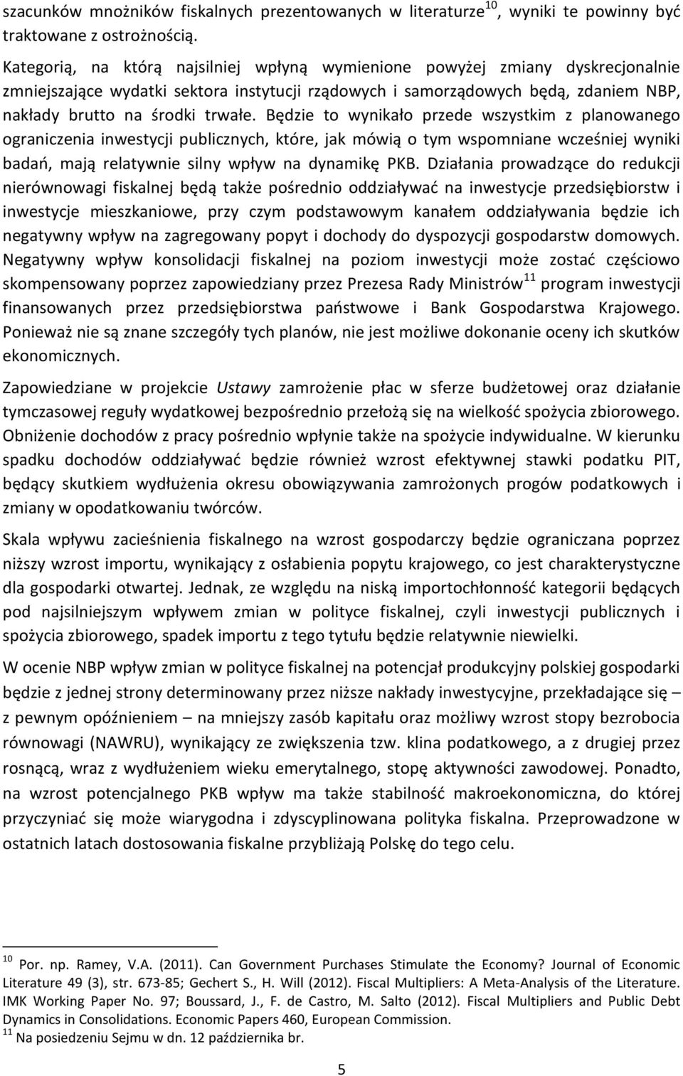 Będzie to wynikało przede wszystkim z planowanego ograniczenia inwestycji publicznych, które, jak mówią o tym wspomniane wcześniej wyniki badań, mają relatywnie silny wpływ na dynamikę PKB.