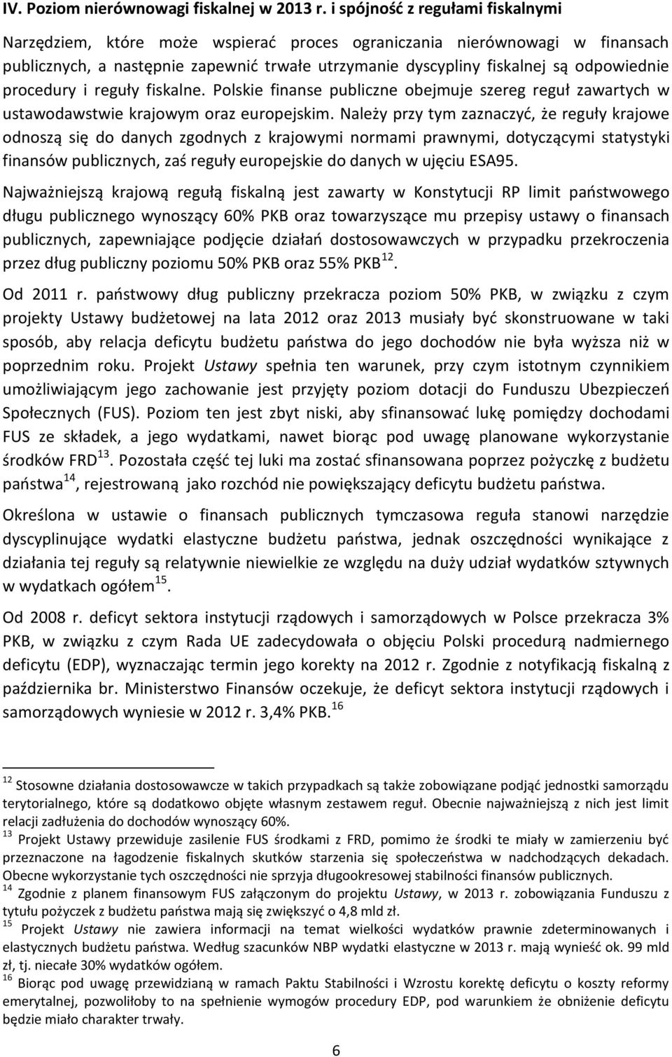 procedury i reguły fiskalne. Polskie finanse publiczne obejmuje szereg reguł zawartych w ustawodawstwie krajowym oraz europejskim.