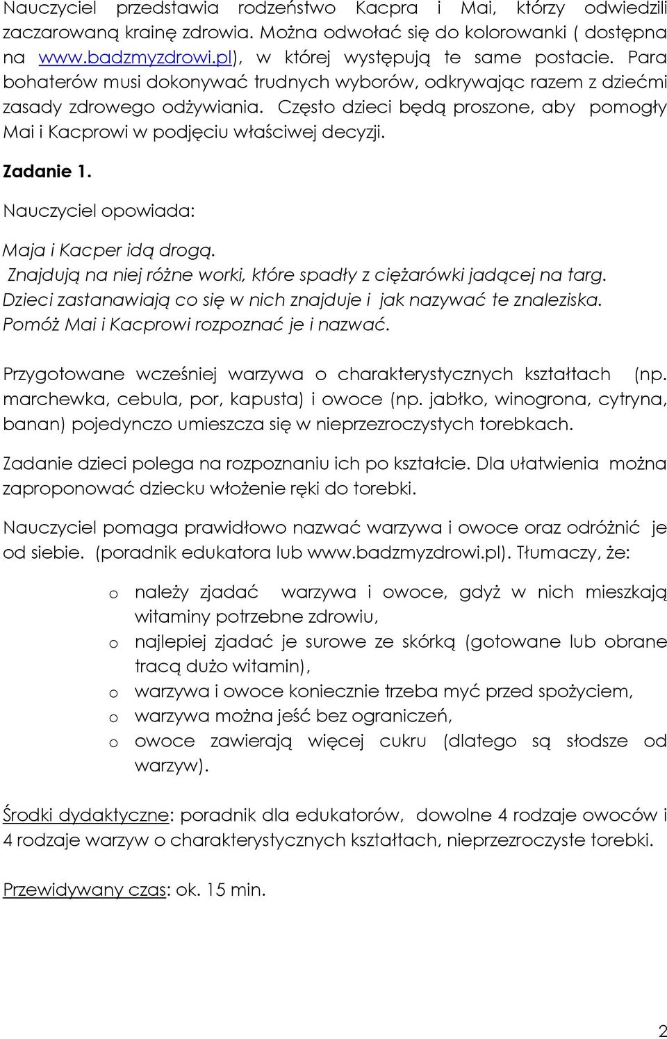 Nauczyciel opowiada: Maja i Kacper idą drogą. Znajdują na niej róŝne worki, które spadły z cięŝarówki jadącej na targ. Dzieci zastanawiają co się w nich znajduje i jak nazywać te znaleziska.
