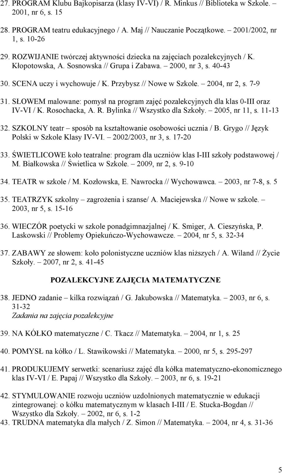 2004, nr 2, s. 7-9 31. SŁOWEM malowane: pomysł na program zajęć pozalekcyjnych dla klas 0-III oraz IV-VI / K. Rosochacka, A. R. Bylinka // Wszystko dla Szkoły. 2005, nr 11, s. 11-13 32.