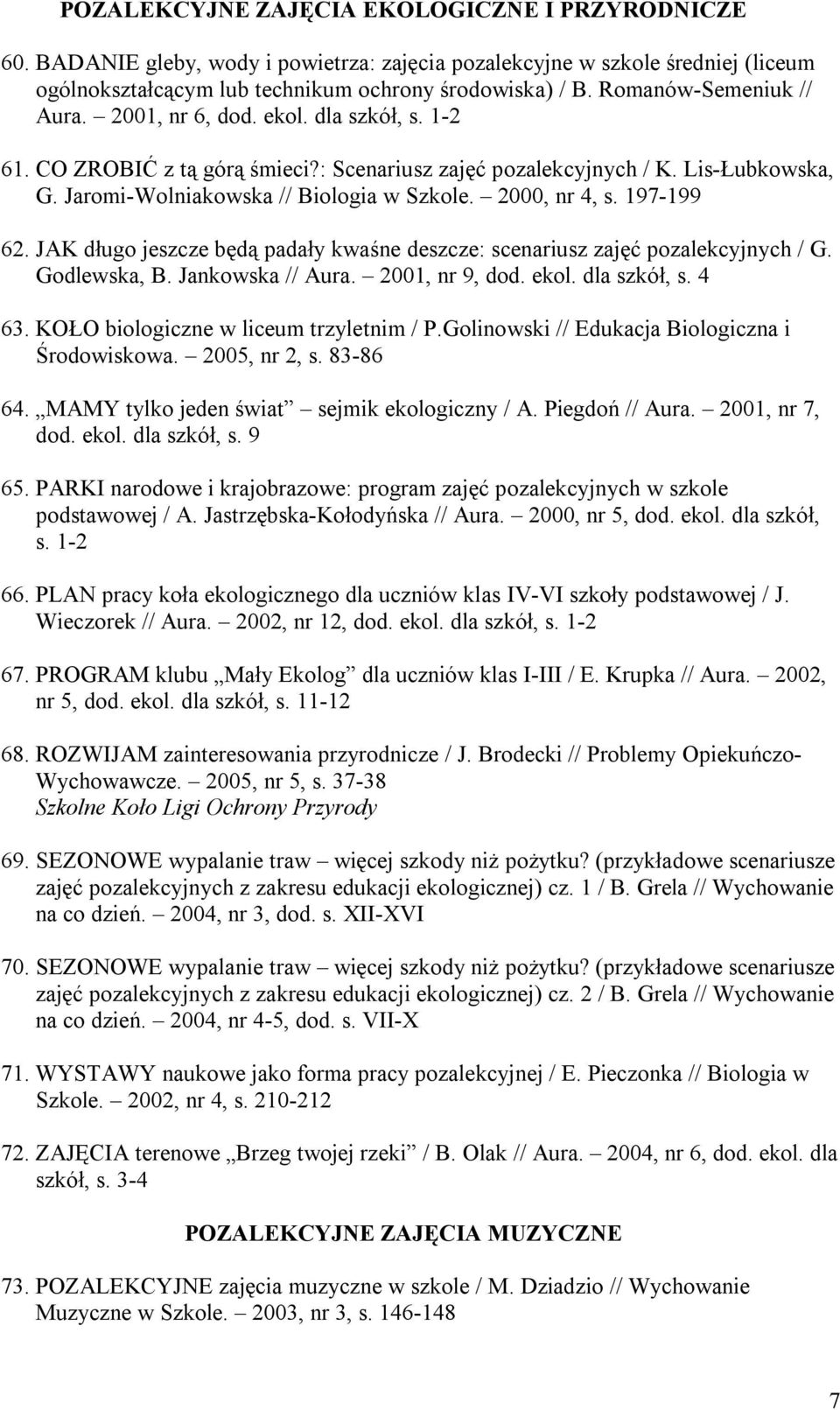 2000, nr 4, s. 197-199 62. JAK długo jeszcze będą padały kwaśne deszcze: scenariusz zajęć pozalekcyjnych / G. Godlewska, B. Jankowska // Aura. 2001, nr 9, dod. ekol. dla szkół, s. 4 63.