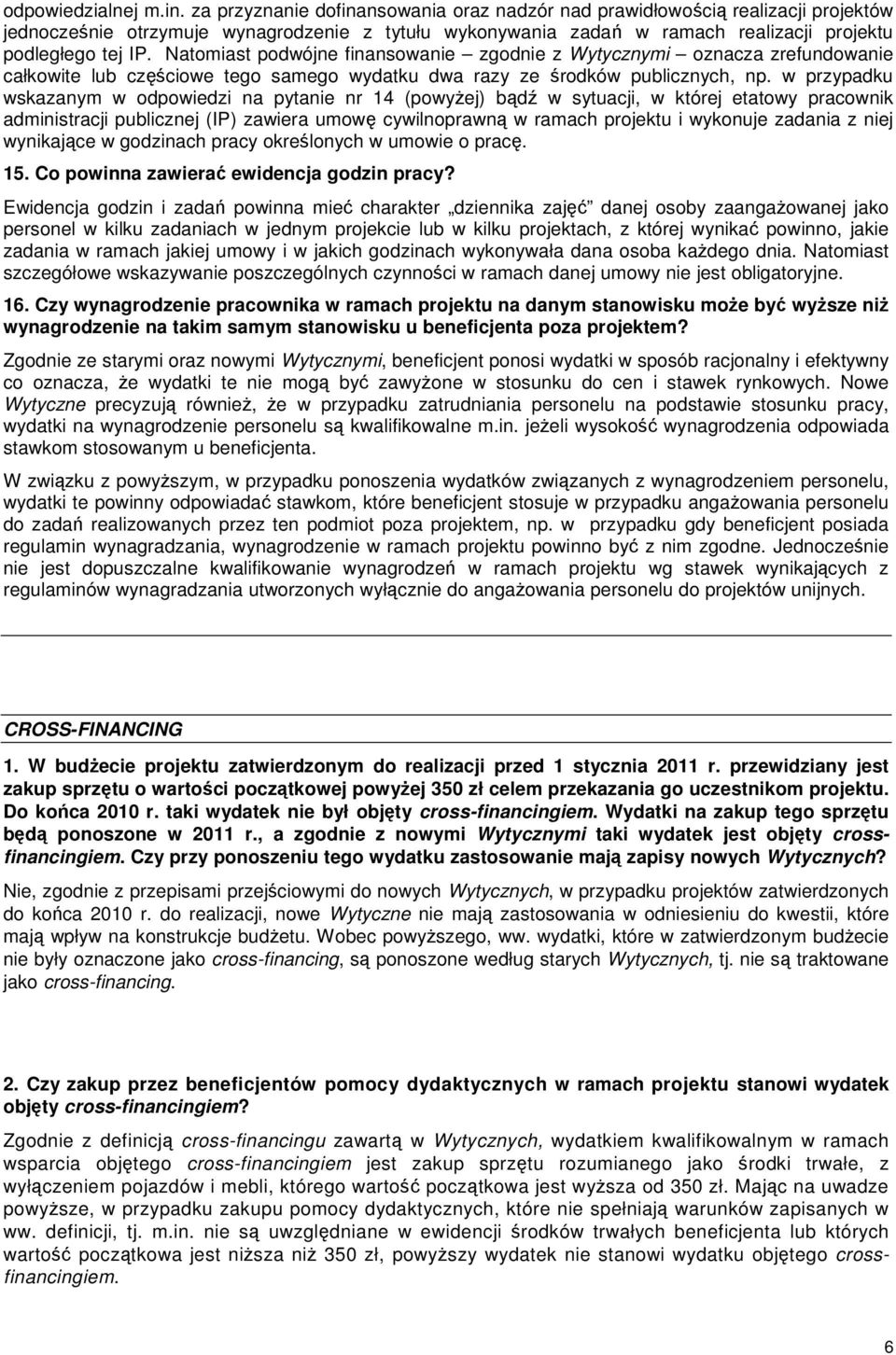 Natomiast podwójne finansowanie zgodnie z Wytycznymi oznacza zrefundowanie całkowite lub częściowe tego samego wydatku dwa razy ze środków publicznych, np.