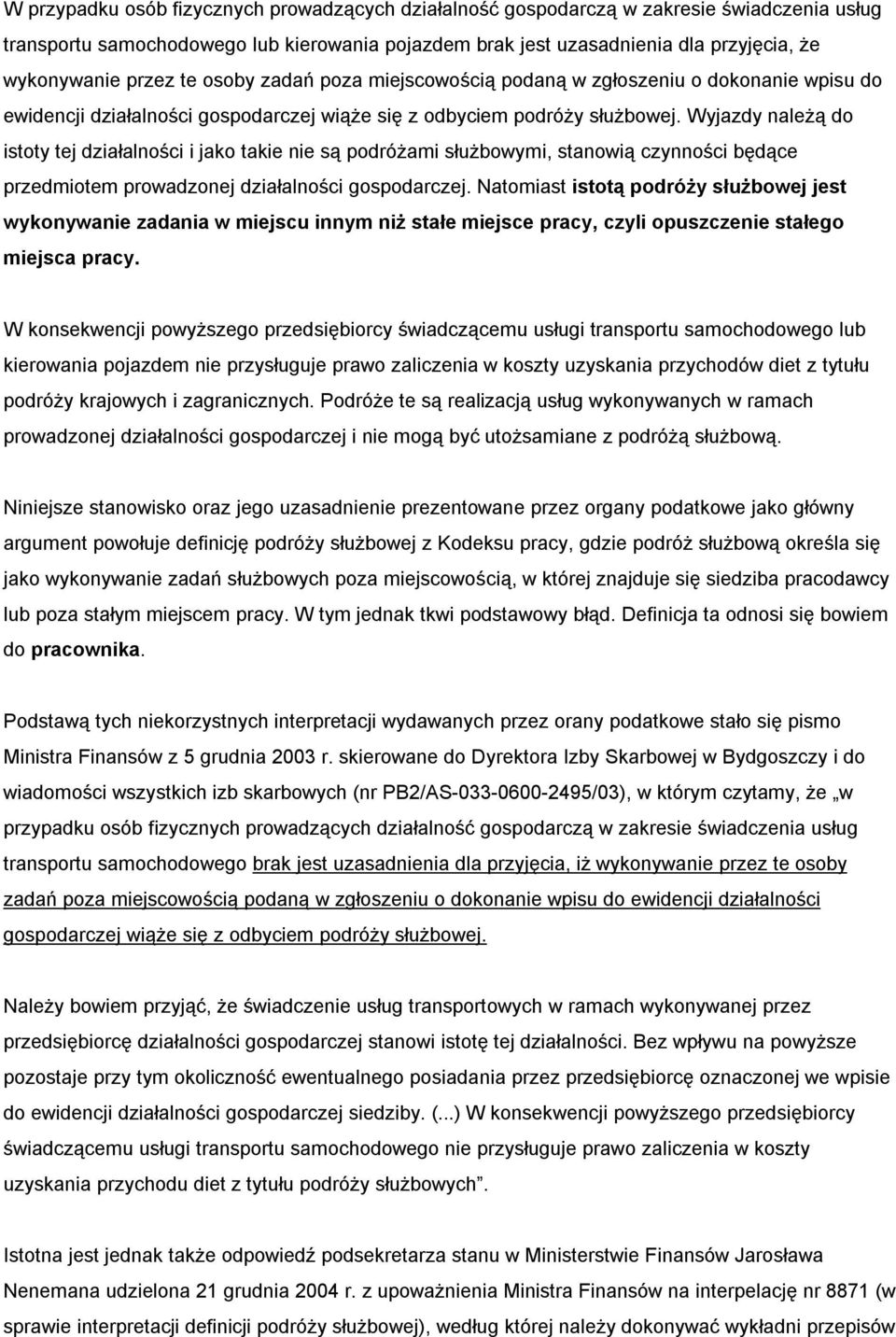 Wyjazdy należą do istoty tej działalności i jako takie nie są podróżami służbowymi, stanowią czynności będące przedmiotem prowadzonej działalności gospodarczej.