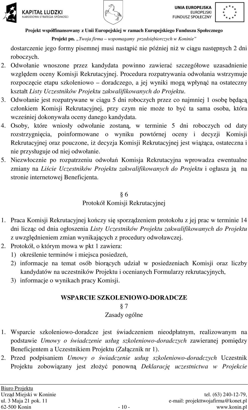 Odwołanie jest rozpatrywane w ciągu 5 dni roboczych przez co najmniej 1 osobę będącą członkiem Komisji Rekrutacyjnej, przy czym nie moŝe to być ta sama osoba, która wcześniej dokonywała oceny danego