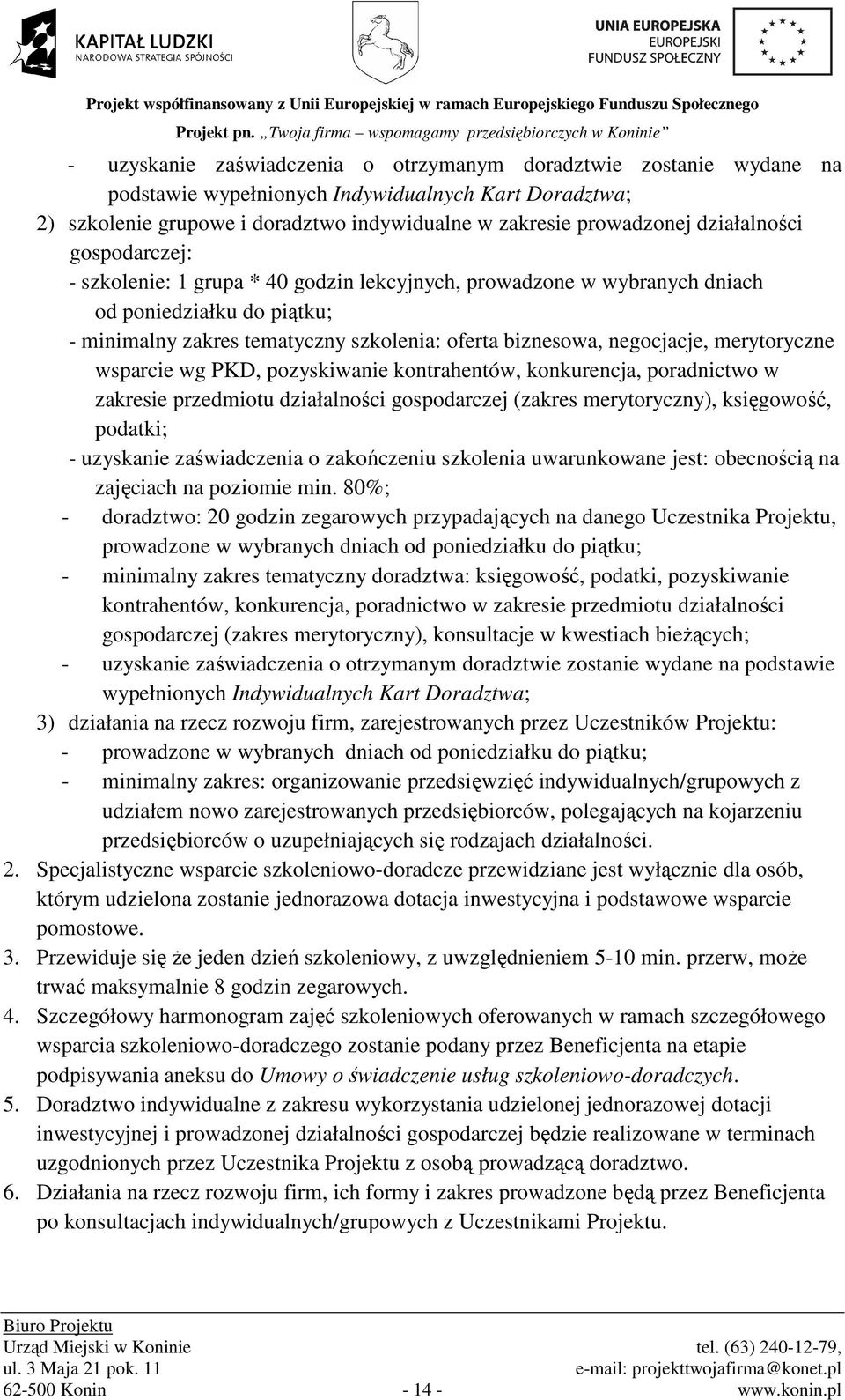 merytoryczne wsparcie wg PKD, pozyskiwanie kontrahentów, konkurencja, poradnictwo w zakresie przedmiotu działalności gospodarczej (zakres merytoryczny), księgowość, podatki; - uzyskanie zaświadczenia