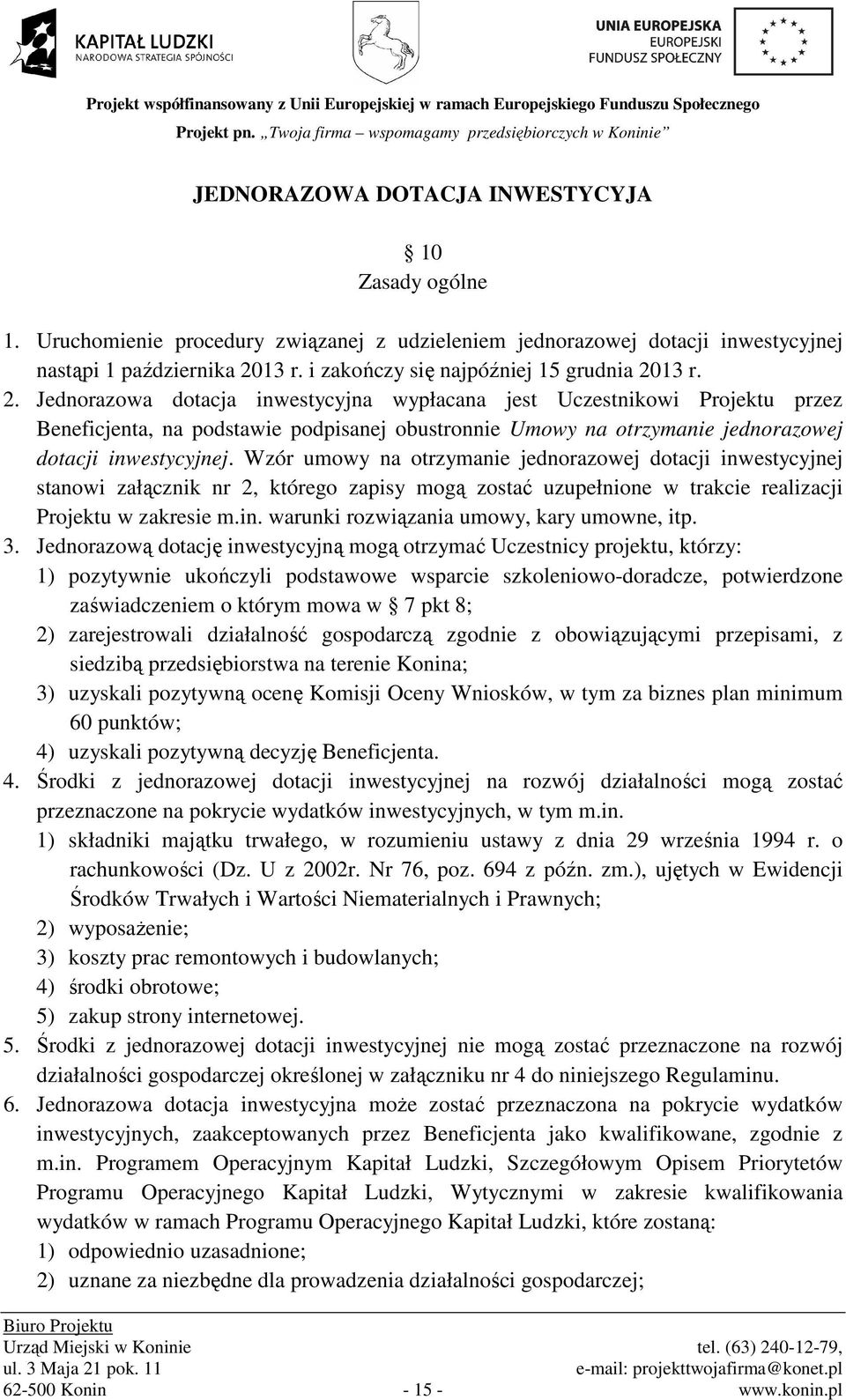 13 r. 2. Jednorazowa dotacja inwestycyjna wypłacana jest Uczestnikowi Projektu przez Beneficjenta, na podstawie podpisanej obustronnie Umowy na otrzymanie jednorazowej dotacji inwestycyjnej.