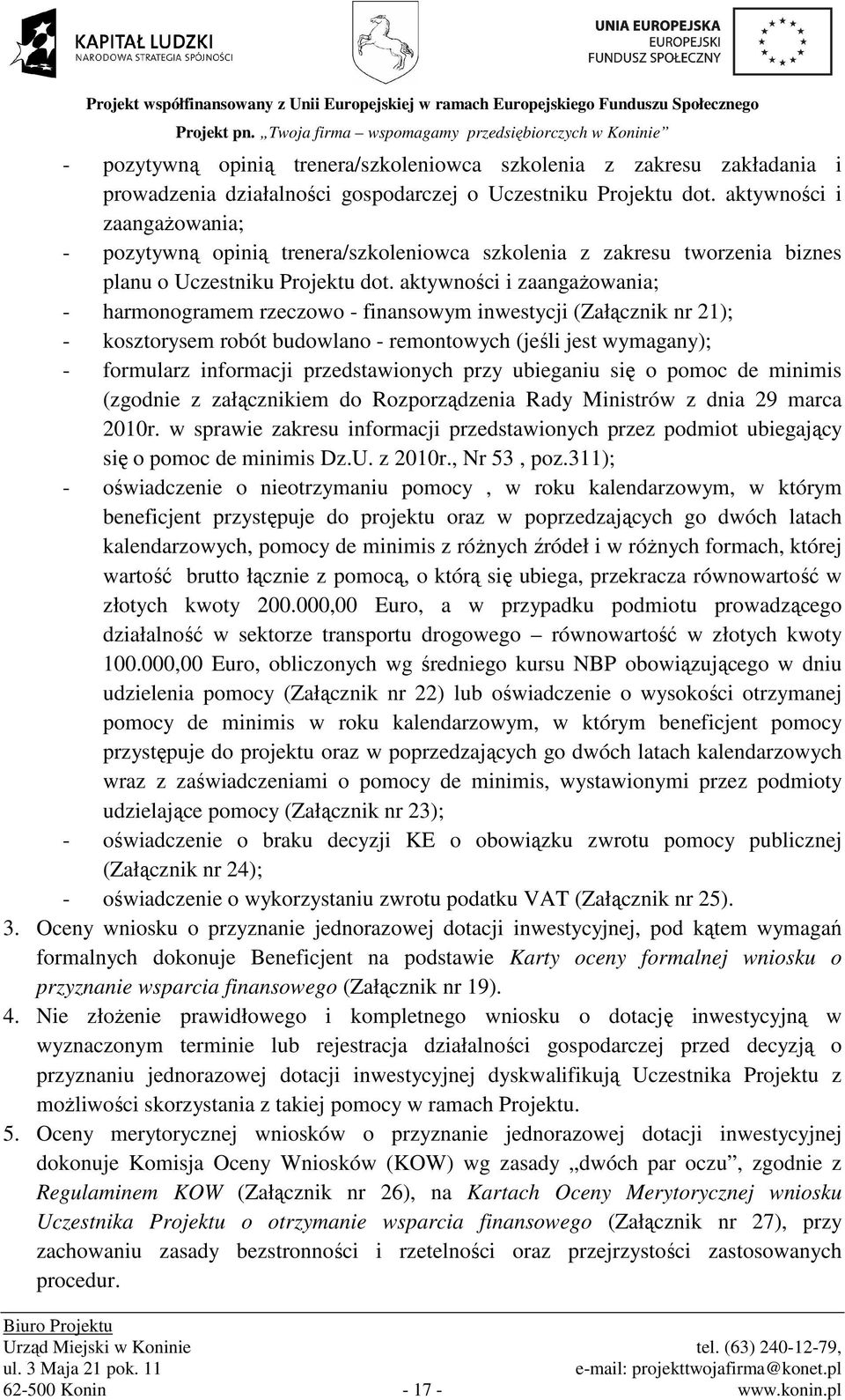 aktywności i zaangaŝowania; - harmonogramem rzeczowo - finansowym inwestycji (Załącznik nr 21); - kosztorysem robót budowlano - remontowych (jeśli jest wymagany); - formularz informacji