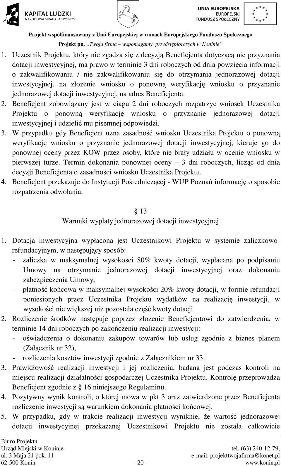 2. Beneficjent zobowiązany jest w ciągu 2 dni roboczych rozpatrzyć wniosek Uczestnika Projektu o ponowną weryfikację wniosku o przyznanie jednorazowej dotacji inwestycyjnej i udzielić mu pisemnej