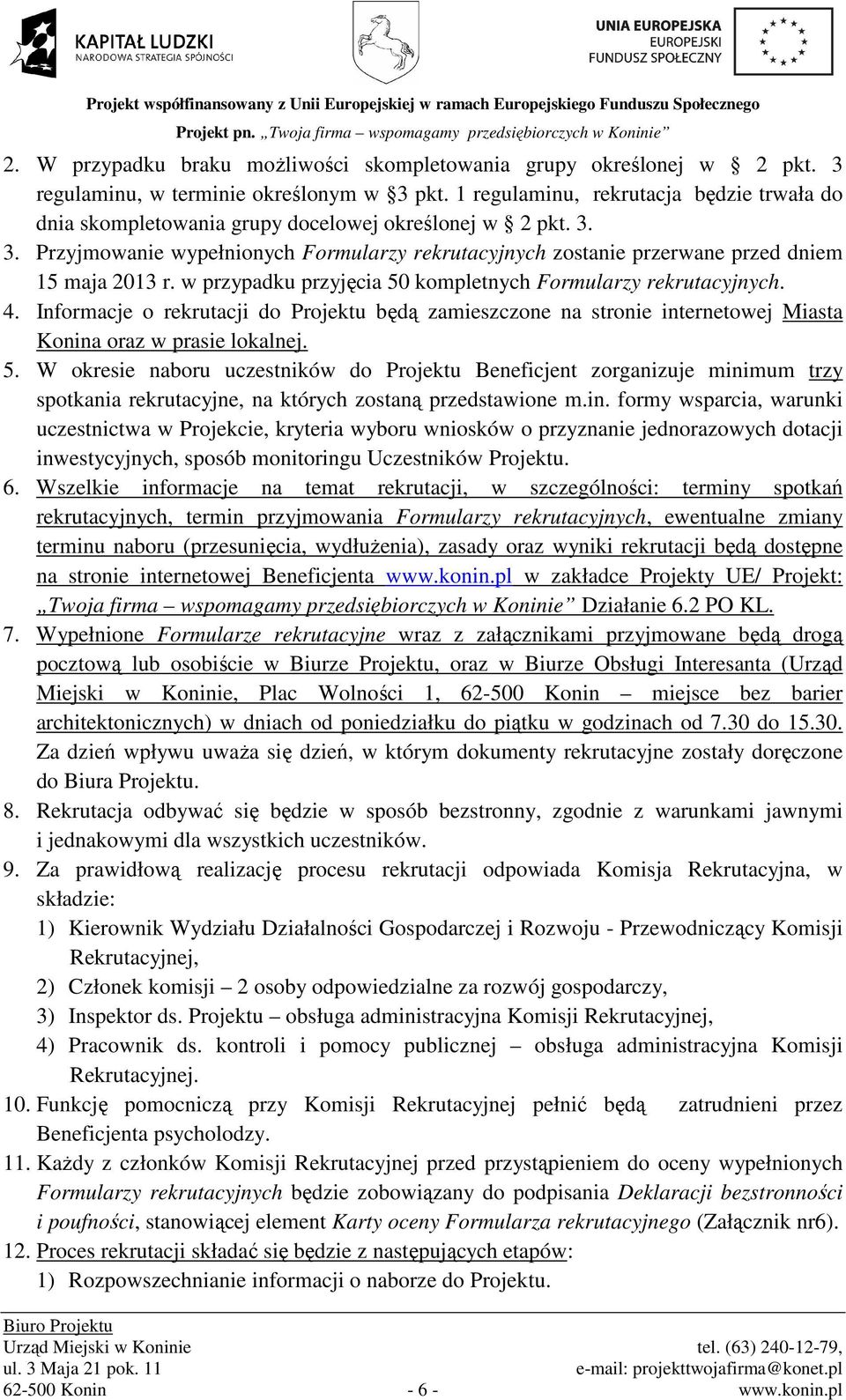 w przypadku przyjęcia 50 kompletnych Formularzy rekrutacyjnych. 4. Informacje o rekrutacji do Projektu będą zamieszczone na stronie internetowej Miasta Konina oraz w prasie lokalnej. 5. W okresie naboru uczestników do Projektu Beneficjent zorganizuje minimum trzy spotkania rekrutacyjne, na których zostaną przedstawione m.