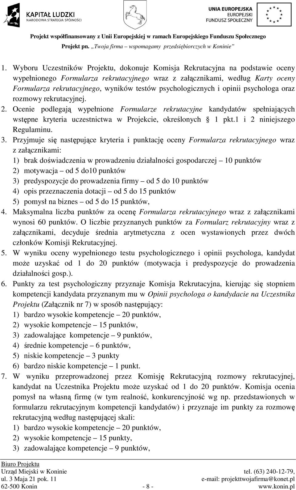 Ocenie podlegają wypełnione Formularze rekrutacyjne kandydatów spełniających wstępne kryteria uczestnictwa w Projekcie, określonych 1 pkt.1 i 2 niniejszego Regulaminu. 3.