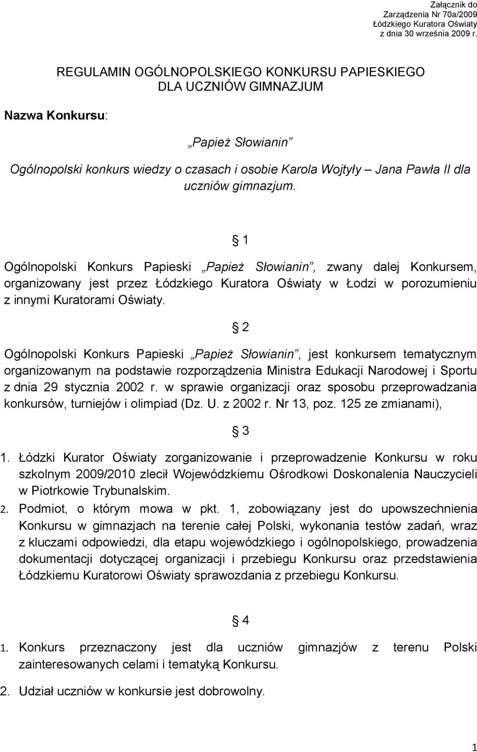 1 Ogólnopolski Konkurs Papieski Papież Słowianin, zwany dalej Konkursem, organizowany jest przez Łódzkiego Kuratora Oświaty w Łodzi w porozumieniu z innymi Kuratorami Oświaty.