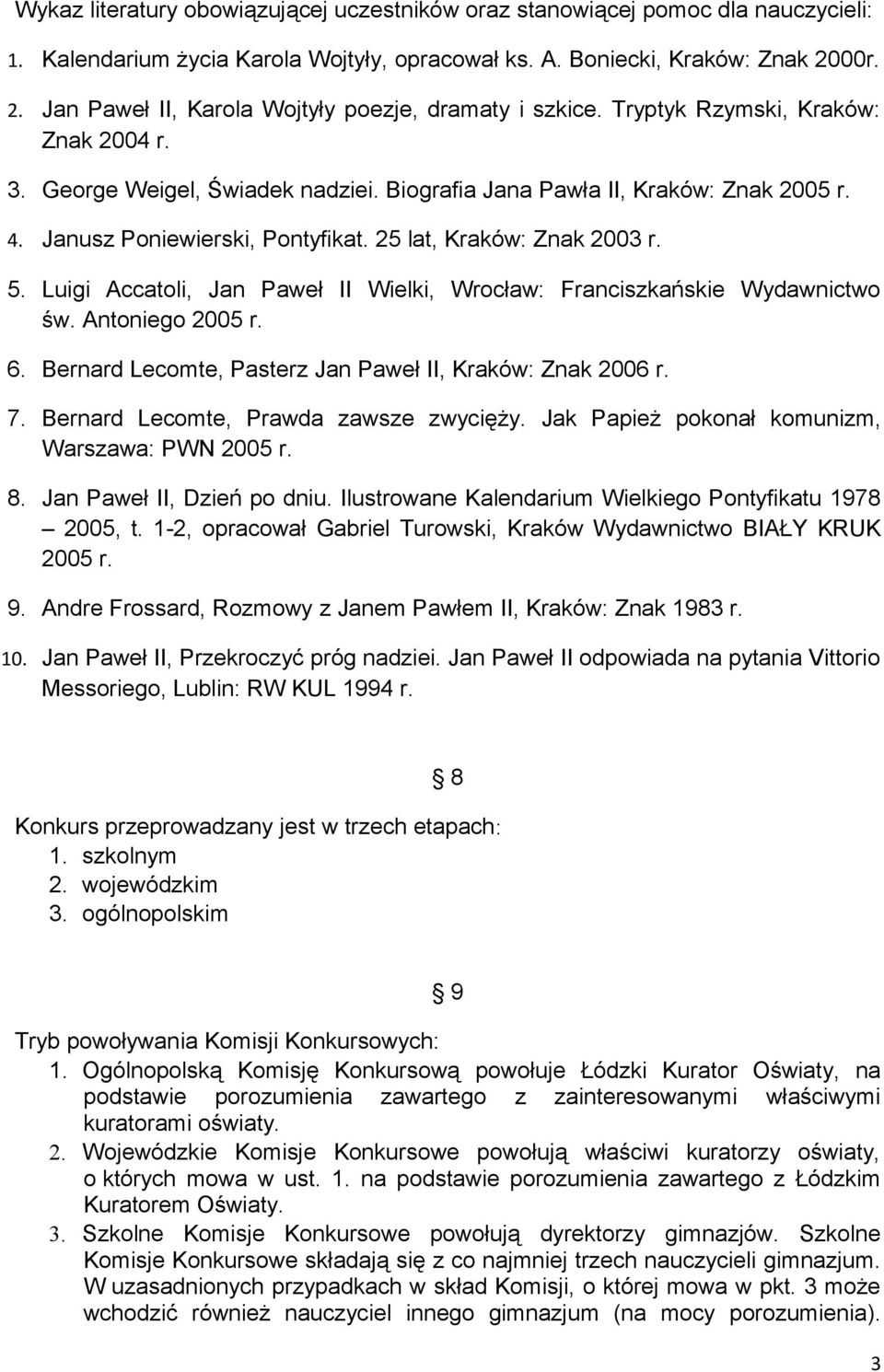 Janusz Poniewierski, Pontyfikat. 25 lat, Kraków: Znak 2003 r. 5. Luigi Accatoli, Jan Paweł II Wielki, Wrocław: Franciszkańskie Wydawnictwo św. Antoniego 2005 r. 6.