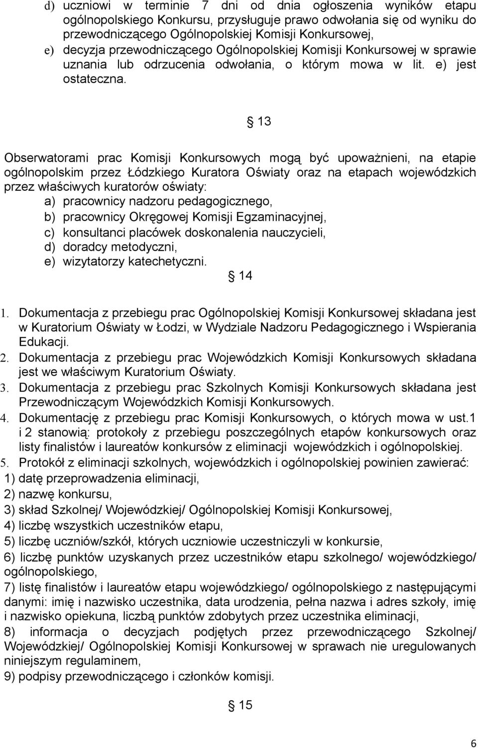 13 Obserwatorami prac Komisji Konkursowych mogą być upoważnieni, na etapie ogólnopolskim przez Łódzkiego Kuratora Oświaty oraz na etapach wojewódzkich przez właściwych kuratorów oświaty: a)