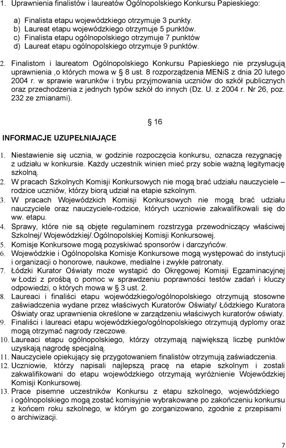 Finalistom i laureatom Ogólnopolskiego Konkursu Papieskiego nie przysługują uprawnienia,o których mowa w 8 ust. 8 rozporządzenia MENiS z dnia 20 lutego 2004 r.