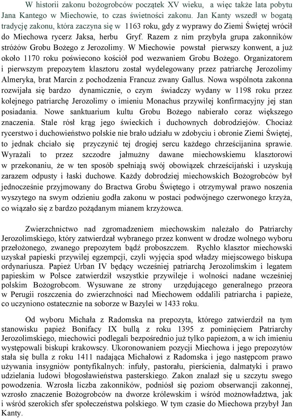Razem z nim przybyła grupa zakonników stróżów Grobu Bożego z Jerozolimy. W Miechowie powstał pierwszy konwent, a już około 1170 roku poświecono kościół pod wezwaniem Grobu Bożego.