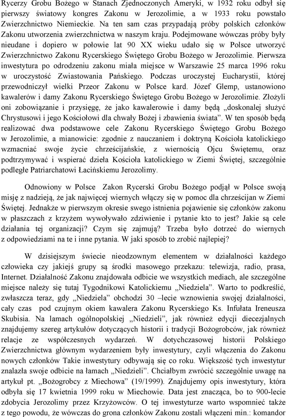 Podejmowane wówczas próby były nieudane i dopiero w połowie lat 90 XX wieku udało się w Polsce utworzyć Zwierzchnictwo Zakonu Rycerskiego Świętego Grobu Bożego w Jerozolimie.