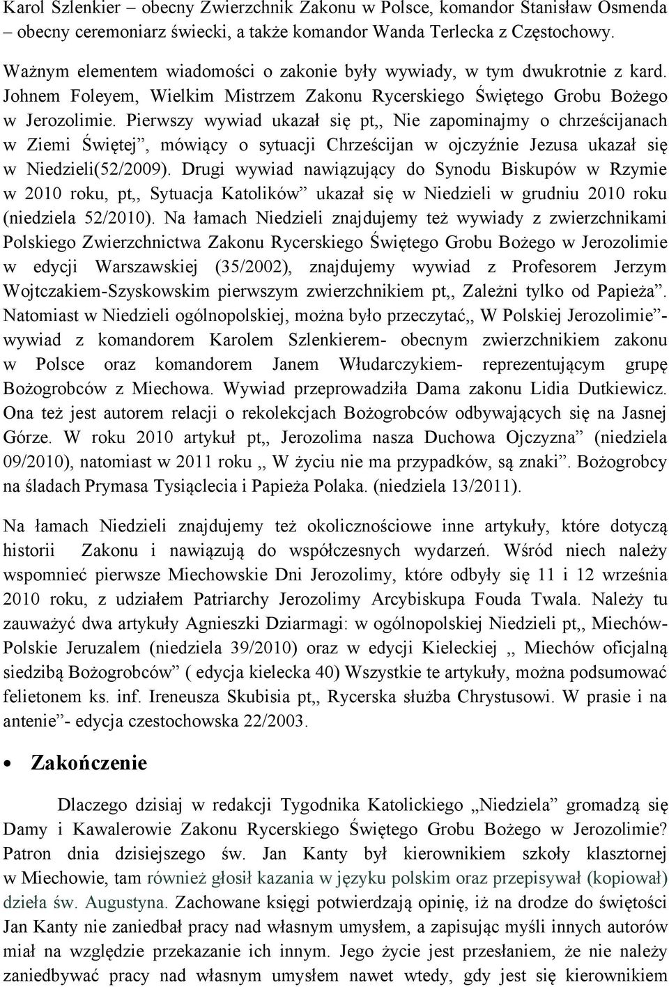 Pierwszy wywiad ukazał się pt,, Nie zapominajmy o chrześcijanach w Ziemi Świętej, mówiący o sytuacji Chrześcijan w ojczyźnie Jezusa ukazał się w Niedzieli(52/2009).