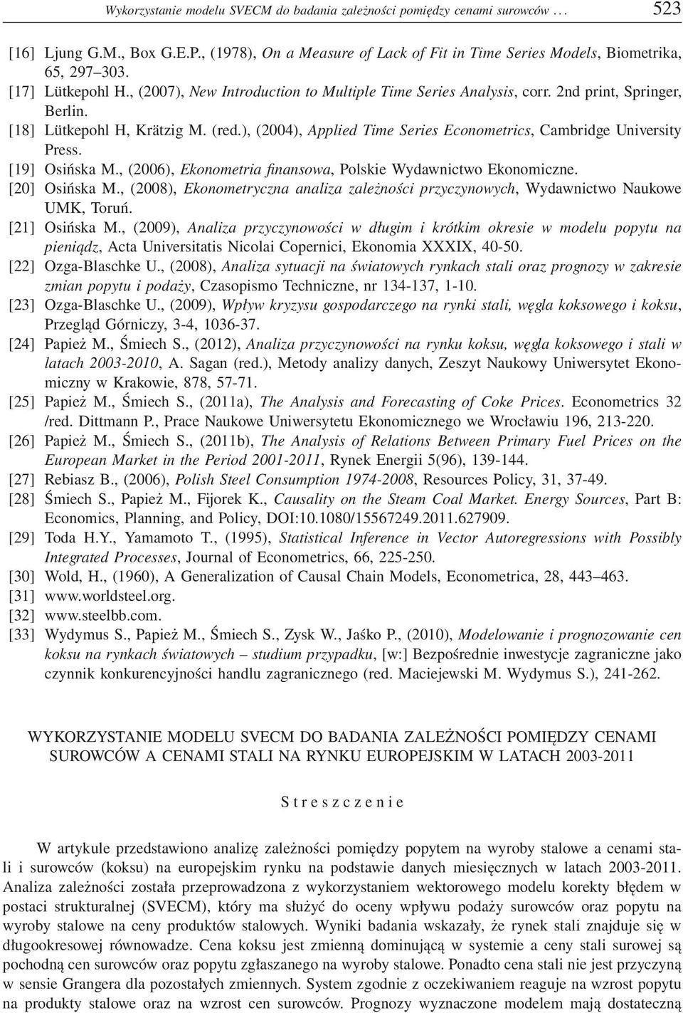 ), (2004), Applied Time Series Econometrics, Cambridge University Press. [19] Osińska M., (2006), Ekonometria finansowa, Polskie Wydawnictwo Ekonomiczne. [20] Osińska M.