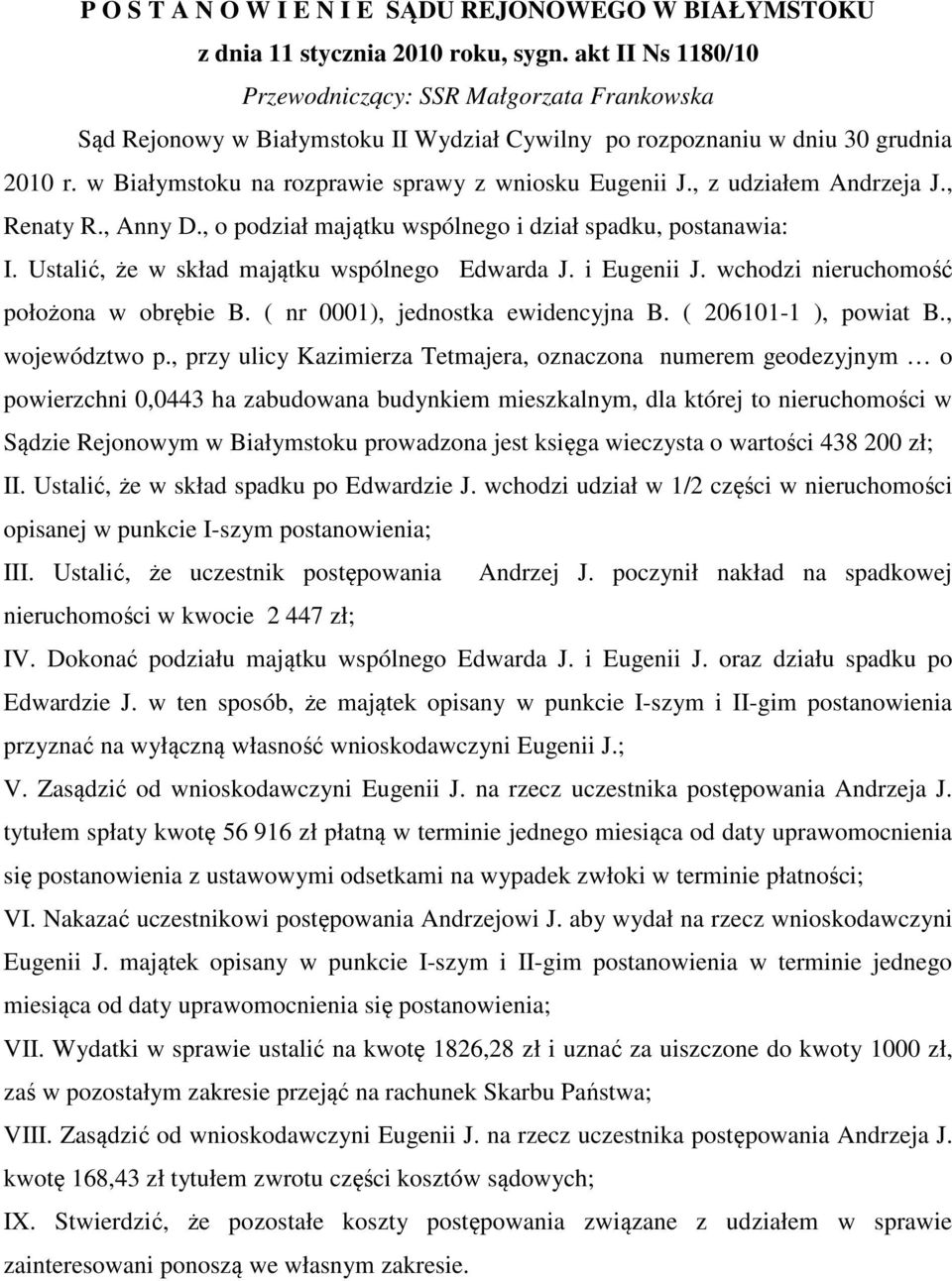 w Białymstoku na rozprawie sprawy z wniosku Eugenii J., z udziałem Andrzeja J., Renaty R., Anny D., o podział majątku wspólnego i dział spadku, postanawia: I.