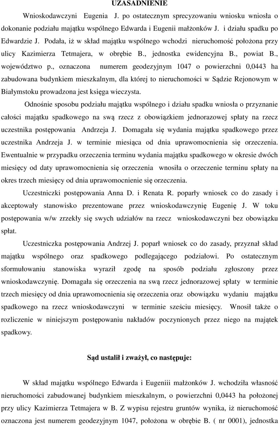 , oznaczona numerem geodezyjnym 1047 o powierzchni 0,0443 ha zabudowana budynkiem mieszkalnym, dla której to nieruchomości w Sądzie Rejonowym w Białymstoku prowadzona jest księga wieczysta.