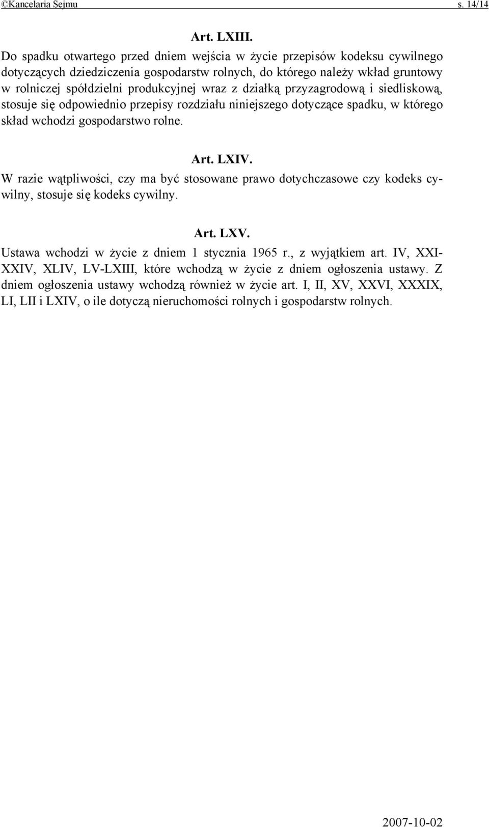 działką przyzagrodową i siedliskową, stosuje się odpowiednio przepisy rozdziału niniejszego dotyczące spadku, w którego skład wchodzi gospodarstwo rolne. Art. LXIV.