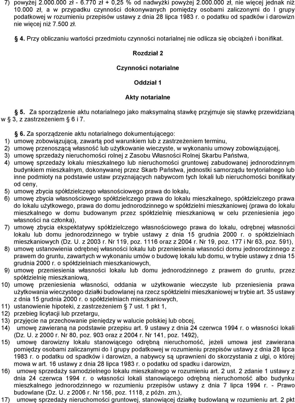 500 zł. 4. Przy obliczaniu wartości przedmiotu czynności notarialnej nie odlicza się obciążeń i bonifikat. Rozdział 2 Czynności notarialne Oddział 1 Akty notarialne 5.