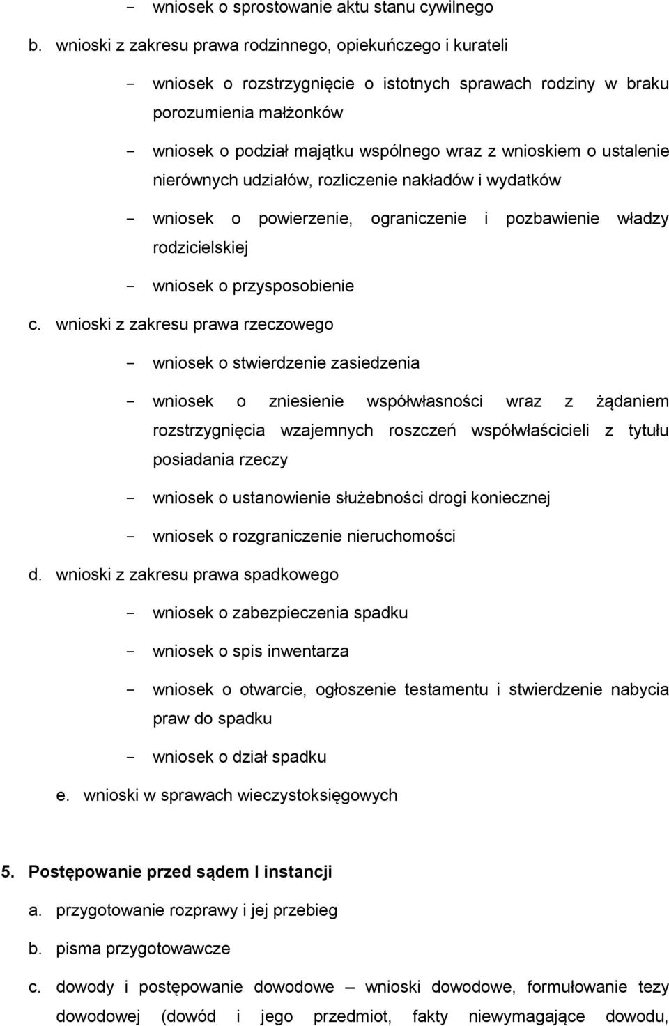 wnioskiem o ustalenie nierównych udziałów, rozliczenie nakładów i wydatków - wniosek o powierzenie, ograniczenie i pozbawienie władzy rodzicielskiej - wniosek o przysposobienie c.