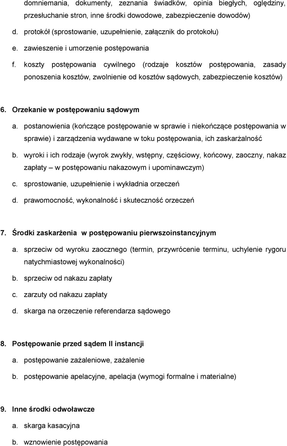 koszty postępowania cywilnego (rodzaje kosztów postępowania, zasady ponoszenia kosztów, zwolnienie od kosztów sądowych, zabezpieczenie kosztów) 6. Orzekanie w postępowaniu sądowym a.