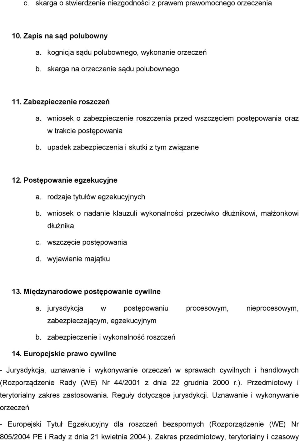 Postępowanie egzekucyjne a. rodzaje tytułów egzekucyjnych b. wniosek o nadanie klauzuli wykonalności przeciwko dłużnikowi, małżonkowi dłużnika c. wszczęcie postępowania d. wyjawienie majątku 13.