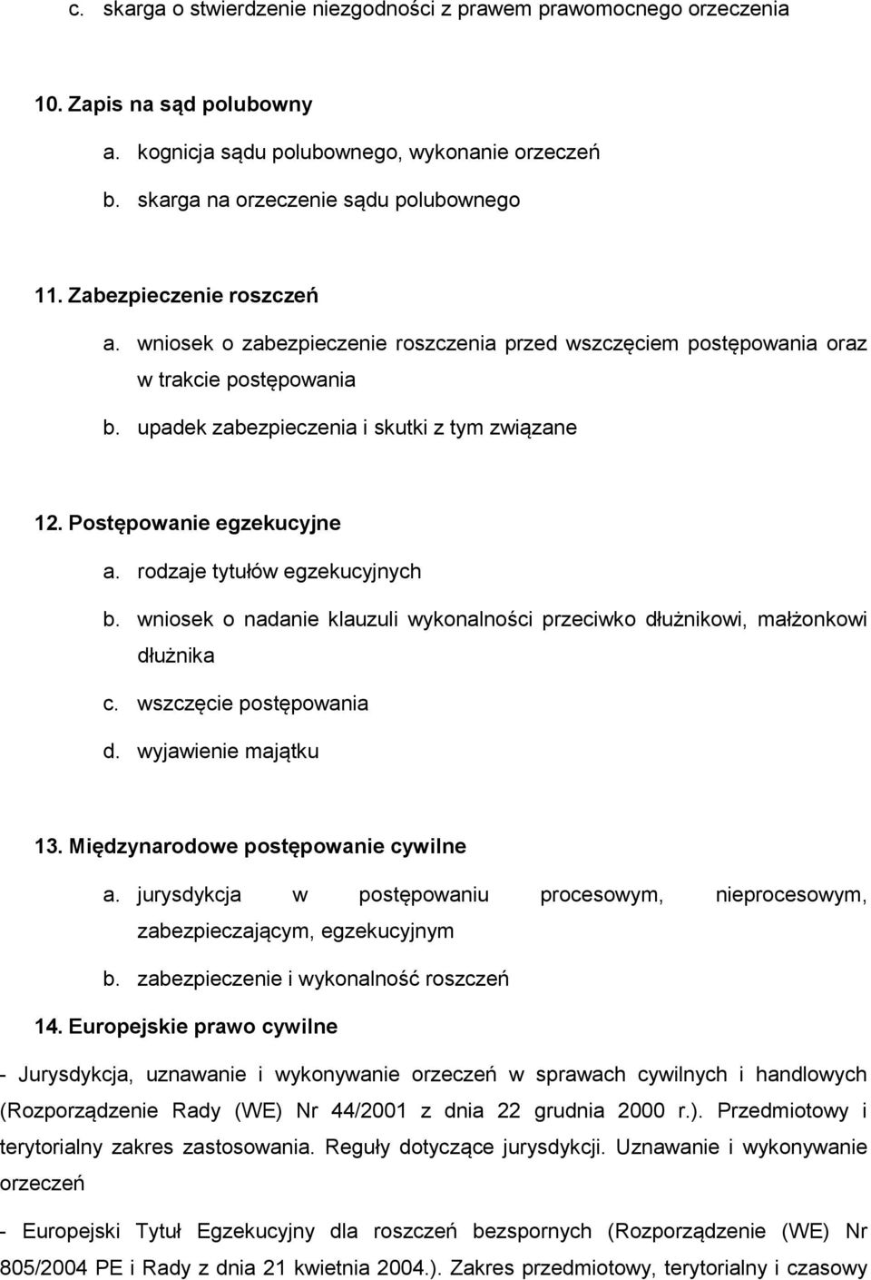 Postępowanie egzekucyjne a. rodzaje tytułów egzekucyjnych b. wniosek o nadanie klauzuli wykonalności przeciwko dłużnikowi, małżonkowi dłużnika c. wszczęcie postępowania d. wyjawienie majątku 13.