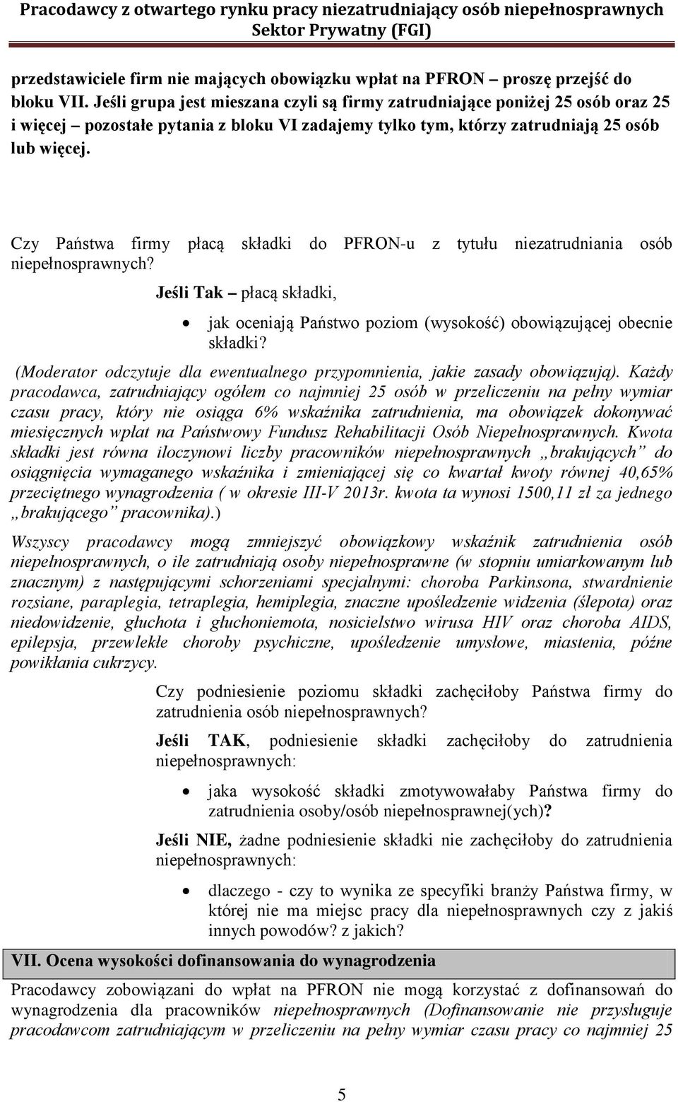 Czy Państwa firmy płacą składki do PFRON-u z tytułu niezatrudniania osób Jeśli Tak płacą składki, jak oceniają Państwo poziom (wysokość) obowiązującej obecnie składki?