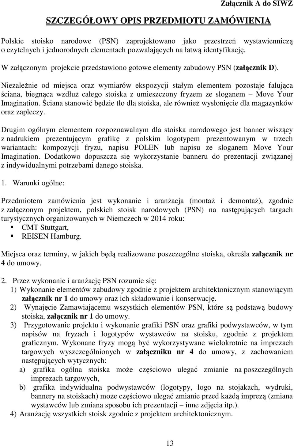 Niezależnie od miejsca oraz wymiarów ekspozycji stałym elementem pozostaje falująca ściana, biegnąca wzdłuż całego stoiska z umieszczony fryzem ze sloganem Move Your Imagination.