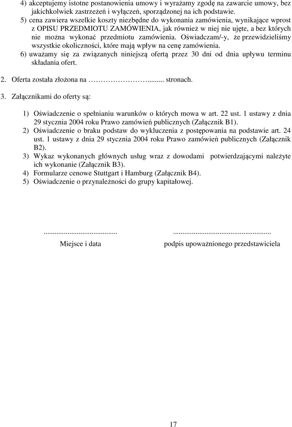 Oświadczam/-y, że przewidzieliśmy wszystkie okoliczności, które mają wpływ na cenę zamówienia. 6) uważamy się za związanych niniejszą ofertą przez 30 dni od dnia upływu terminu składania ofert. 2.