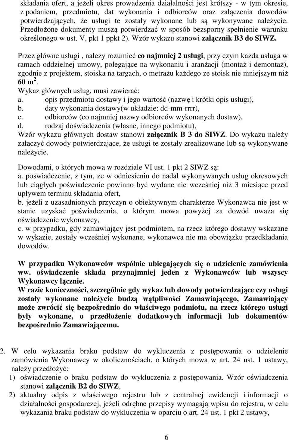 Przez główne usługi, należy rozumieć co najmniej 2 usługi, przy czym każda usługa w ramach oddzielnej umowy, polegające na wykonaniu i aranżacji (montaż i demontaż), zgodnie z projektem, stoiska na