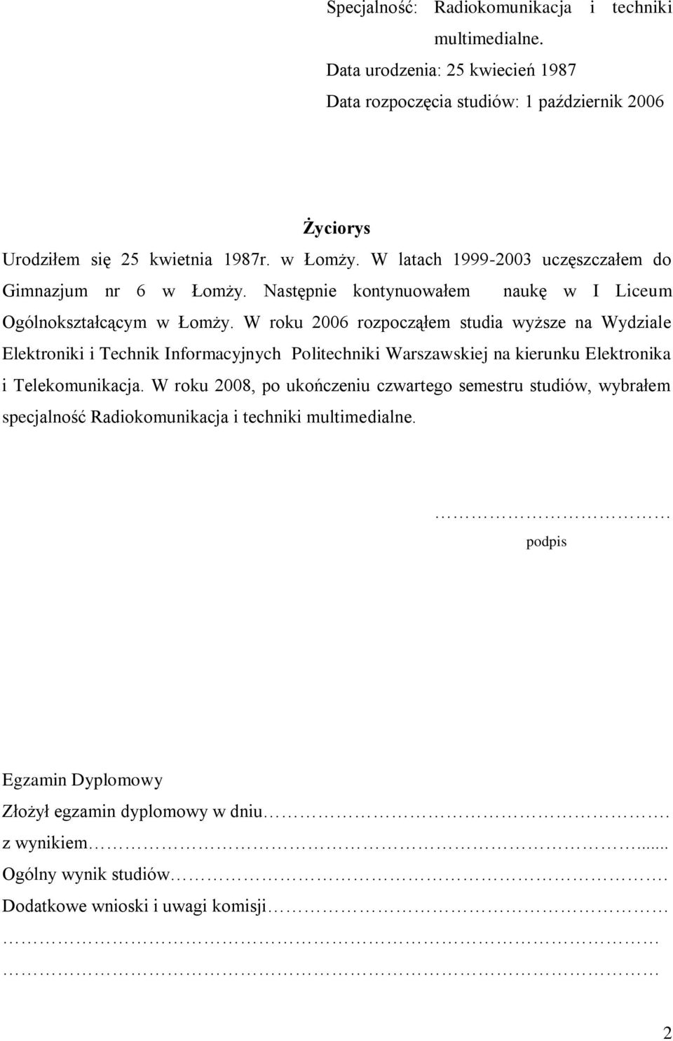 W roku 2006 rozpocząłem studia wyższe na Wydziale Elektroniki i Technik Informacyjnych Politechniki Warszawskiej na kierunku Elektronika i Telekomunikacja.