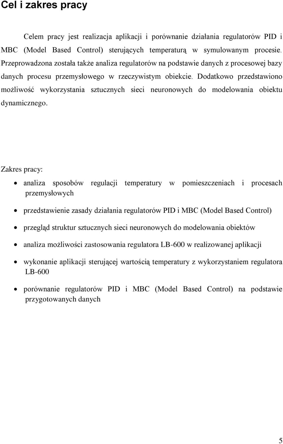 Dodatkowo przedstawiono możliwość wykorzystania sztucznych sieci neuronowych do modelowania obiektu dynamicznego.