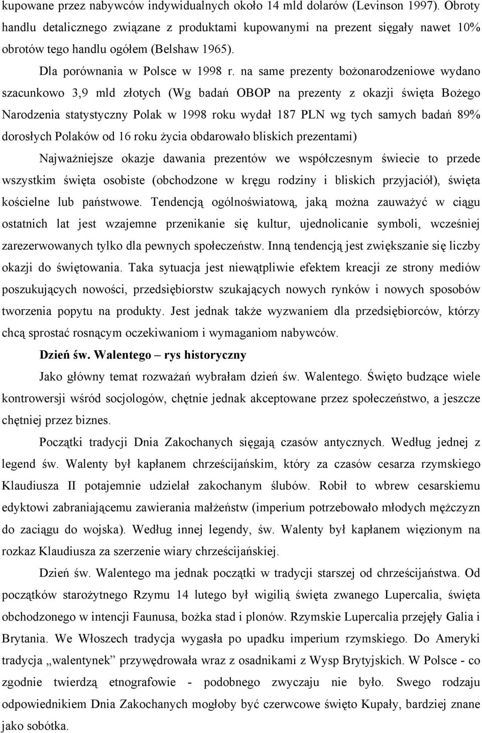 na same prezenty bożonarodzeniowe wydano szacunkowo 3,9 mld złotych (Wg badań OBOP na prezenty z okazji święta Bożego Narodzenia statystyczny Polak w 1998 roku wydał 187 PLN wg tych samych badań 89%