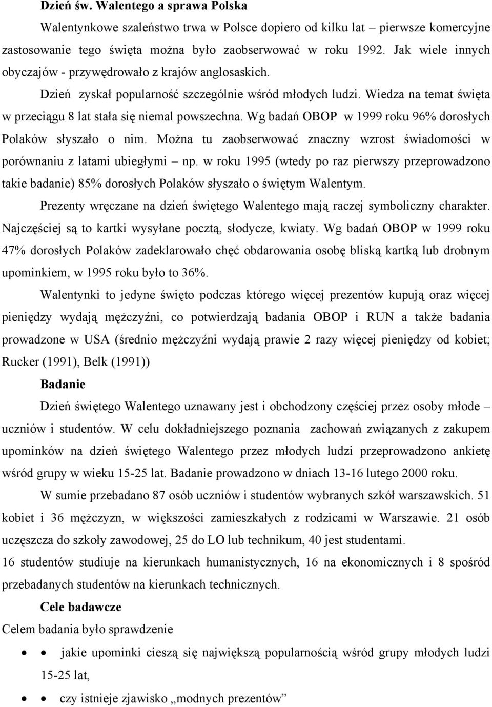 Wg badań OBOP w 1999 roku 96% dorosłych Polaków słyszało o nim. Można tu zaobserwować znaczny wzrost świadomości w porównaniu z latami ubiegłymi np.
