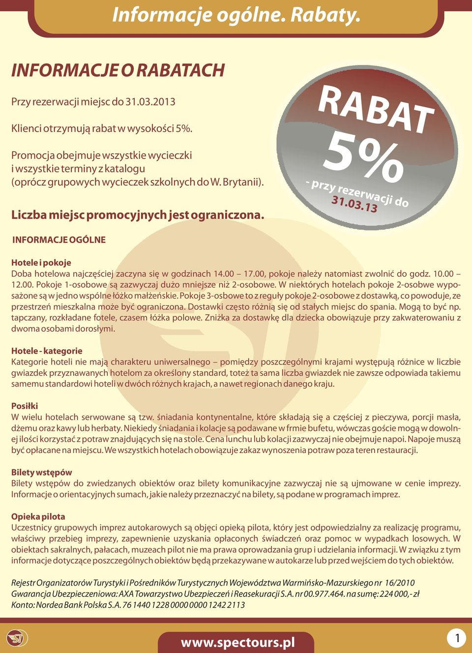 RABAT 5% - przy rezerwacji do 31.03.13 INFORMACJE OGÓLNE Hotele i pokoje Doba hotelowa najczęściej zaczyna się w godzinach 14.00 17.00, pokoje należy natomiast zwolnić do godz. 10.00 12.00. Pokoje 1-osobowe są zazwyczaj dużo mniejsze niż 2-osobowe.