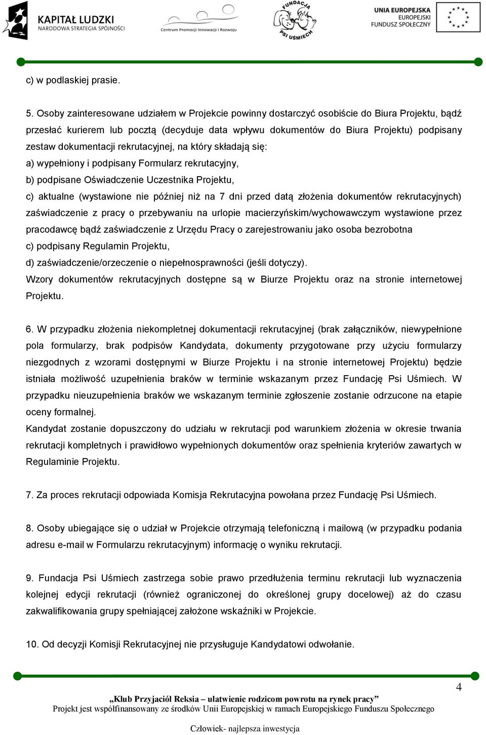 dokumentacji rekrutacyjnej, na który składają się: a) wypełniony i podpisany Formularz rekrutacyjny, b) podpisane Oświadczenie Uczestnika Projektu, c) aktualne (wystawione nie później niż na 7 dni