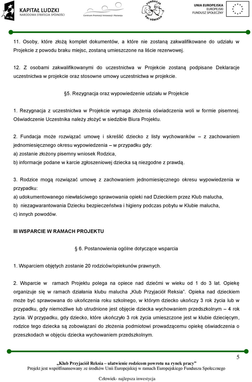 Rezygnacja oraz wypowiedzenie udziału w Projekcie 1. Rezygnacja z uczestnictwa w Projekcie wymaga złożenia oświadczenia woli w formie pisemnej.