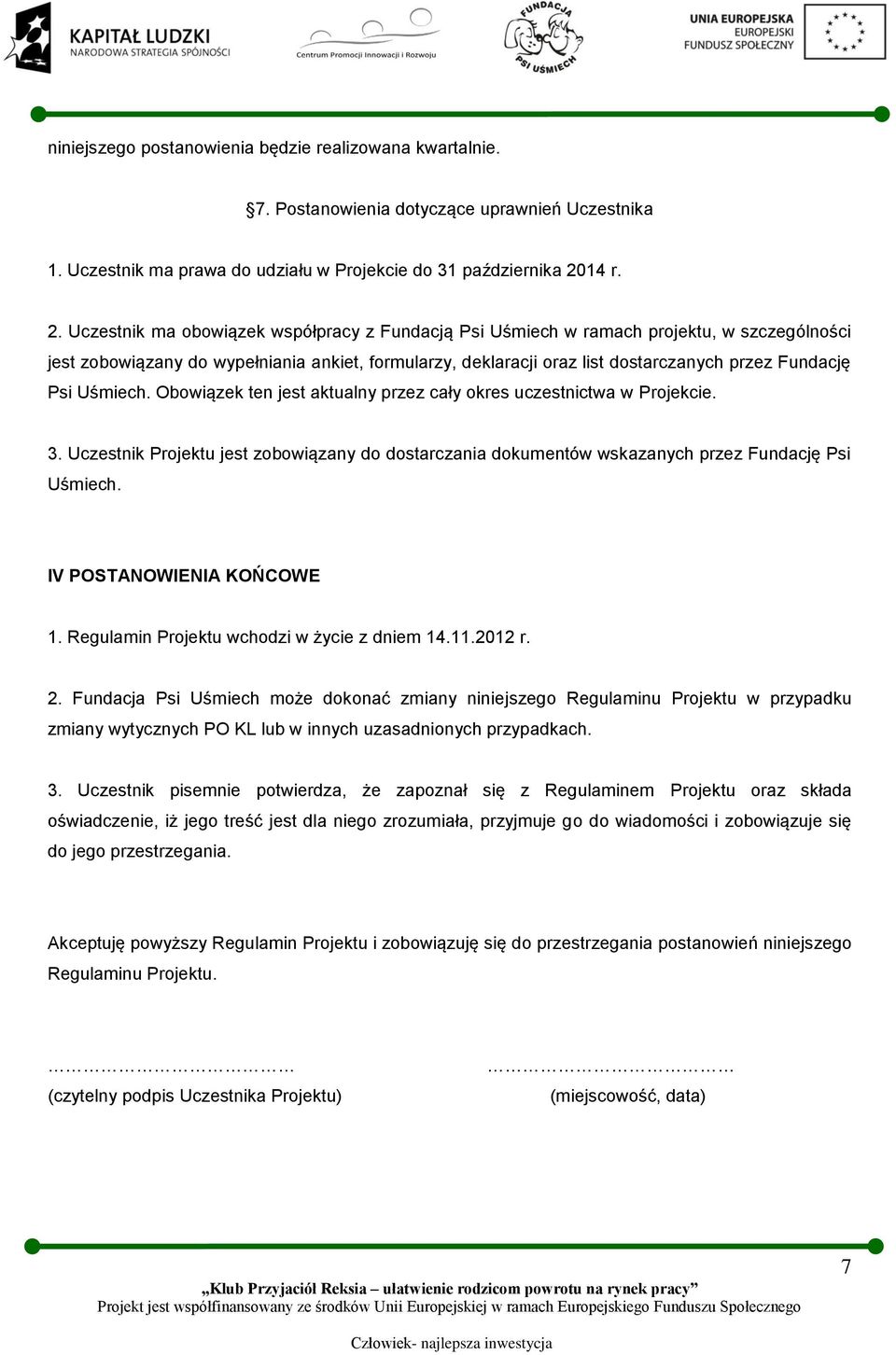 Uczestnik ma obowiązek współpracy z Fundacją Psi Uśmiech w ramach projektu, w szczególności jest zobowiązany do wypełniania ankiet, formularzy, deklaracji oraz list dostarczanych przez Fundację Psi